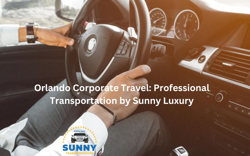 Orlando Corporate Travel: Professional Transportation by Sunny Luxury