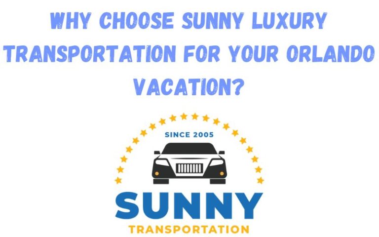 Why Choose Sunny Luxury Transportation for Your Orlando Vacation?