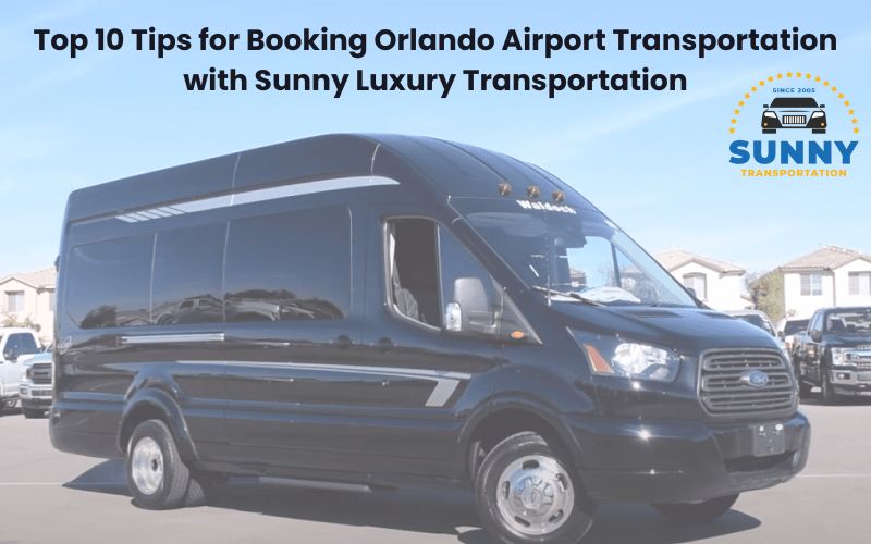 Top 10 Tips for Booking Orlando Airport Transportation with Sunny Luxury Transportation