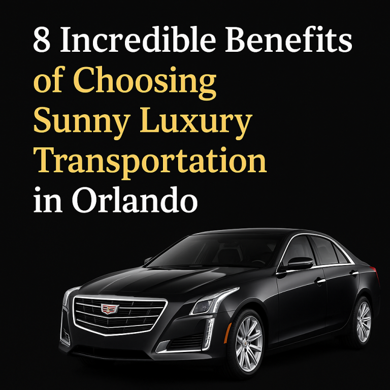 8 Incredible Benefits of Choosing Sunny Luxury Transportation in Orlando